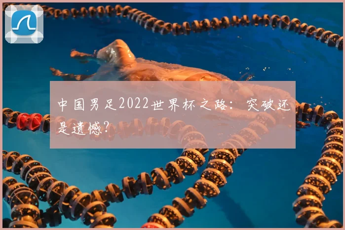中国男足2022世界杯之路：突破还是遗憾？