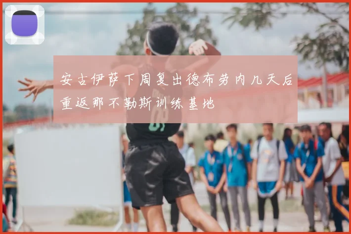 安古伊萨下周复出德布劳内几天后重返那不勒斯训练基地