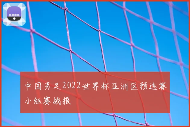 中国男足2022世界杯亚洲区预选赛小组赛战报
