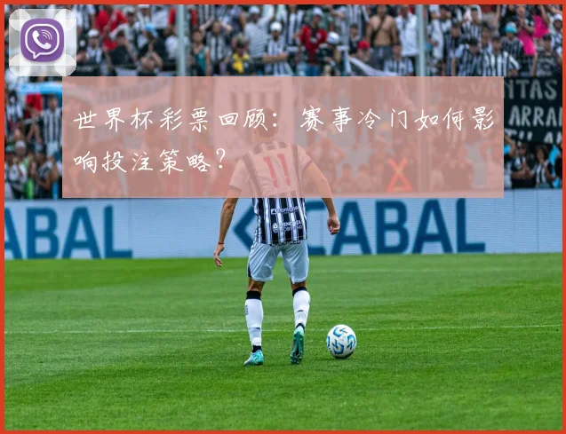 世界杯彩票回顾：赛事冷门如何影响投注策略？