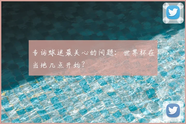专访球迷最关心的问题:世界杯在当地几点开始?