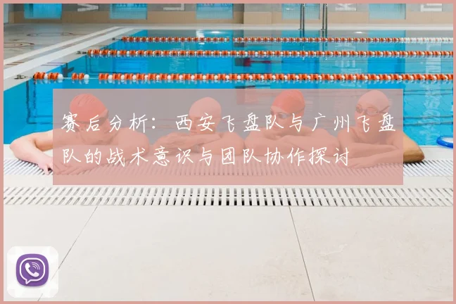赛后分析：西安飞盘队与广州飞盘队的战术意识与团队协作探讨