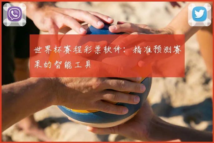 世界杯赛程彩票软件：精准预测赛果的智能工具