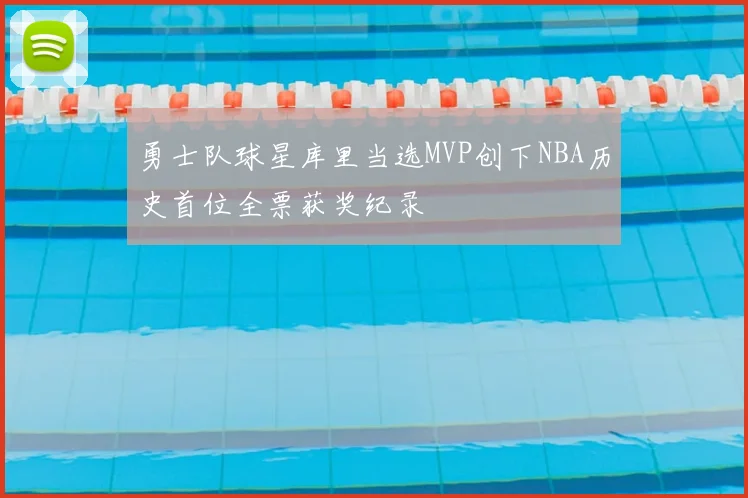 勇士队球星库里当选MVP创下NBA历史首位全票获奖纪录